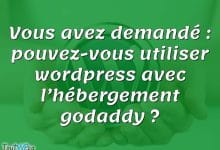 Vous avez demandé : pouvez-vous utiliser wordpress avec l’hébergement godaddy ?